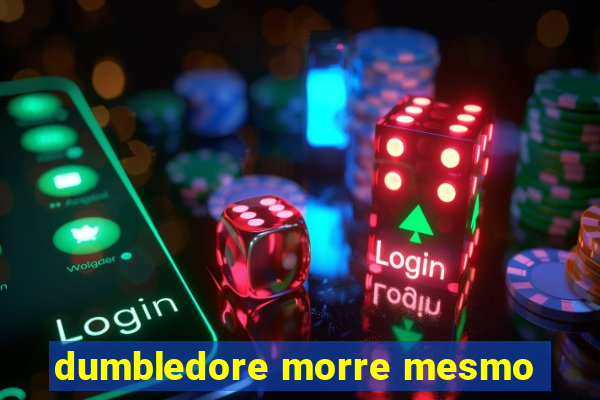 dumbledore morre mesmo